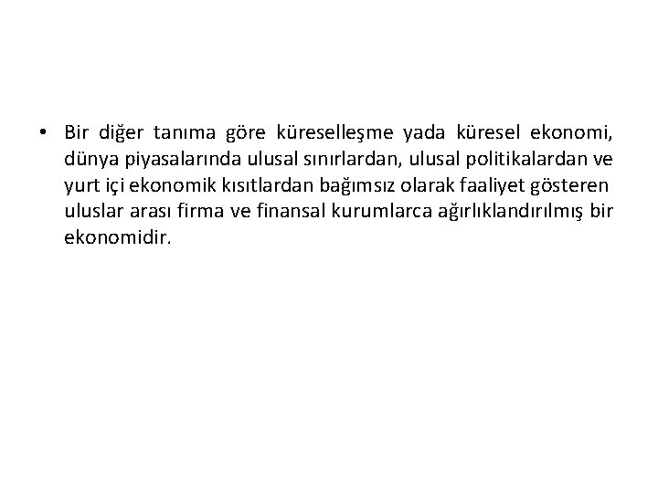  • Bir diğer tanıma göre küreselleşme yada küresel ekonomi, dünya piyasalarında ulusal sınırlardan,