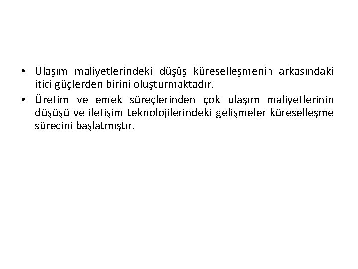  • Ulaşım maliyetlerindeki düşüş küreselleşmenin arkasındaki itici güçlerden birini oluşturmaktadır. • Üretim ve