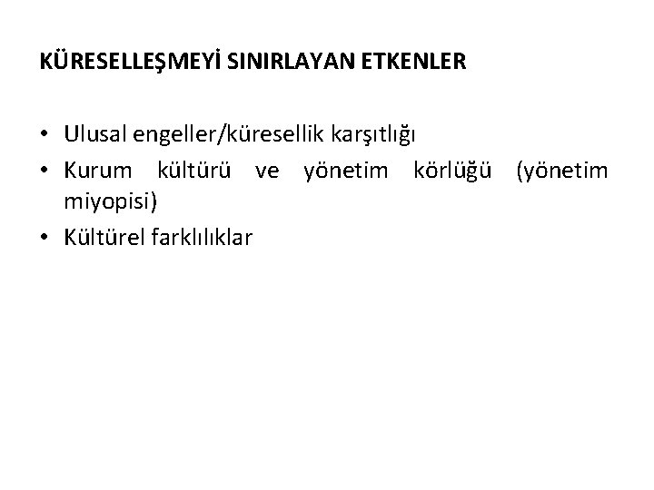 KÜRESELLEŞMEYİ SINIRLAYAN ETKENLER • Ulusal engeller/küresellik karşıtlığı • Kurum kültürü ve yönetim körlüğü (yönetim