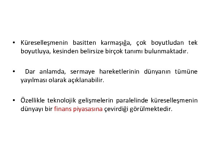  • Küreselleşmenin basitten karmaşığa, çok boyutludan tek boyutluya, kesinden belirsize birçok tanımı bulunmaktadır.