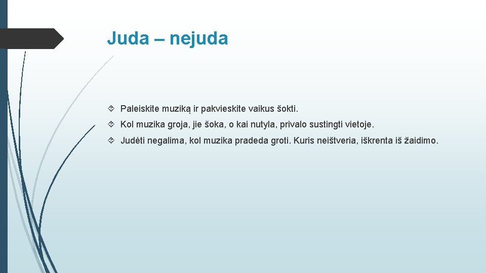 Juda – nejuda Paleiskite muziką ir pakvieskite vaikus šokti. Kol muzika groja, jie šoka,