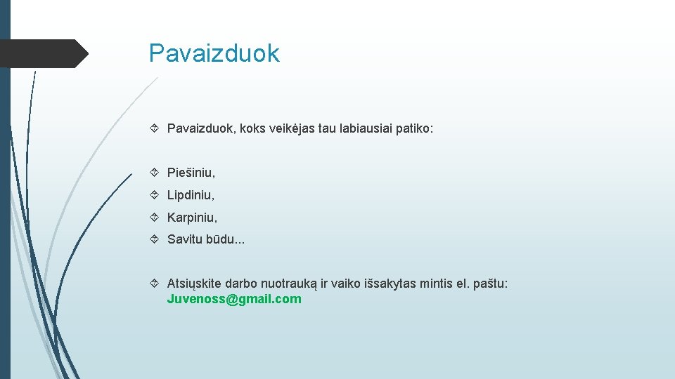 Pavaizduok Pavaizduok, koks veikėjas tau labiausiai patiko: Piešiniu, Lipdiniu, Karpiniu, Savitu būdu. . .