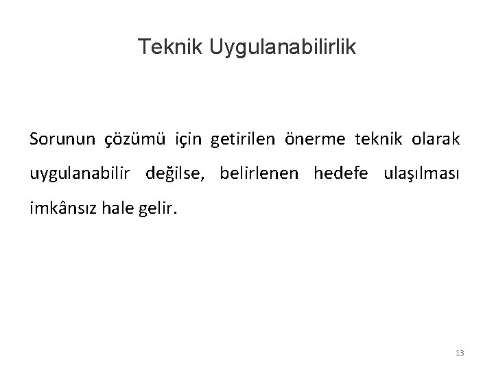 Teknik Uygulanabilirlik Sorunun çözümü için getirilen önerme teknik olarak uygulanabilir değilse, belirlenen hedefe ulaşılması