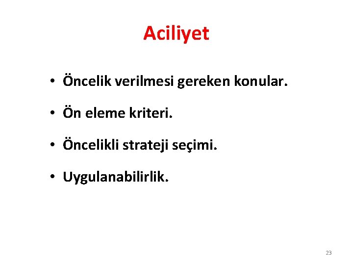 Aciliyet • Öncelik verilmesi gereken konular. • Ön eleme kriteri. • Öncelikli strateji seçimi.