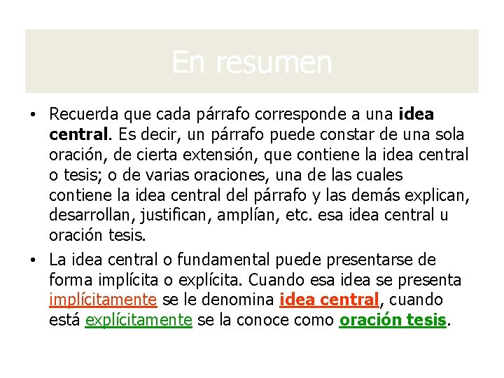 En resumen • Recuerda que cada párrafo corresponde a una idea central. Es decir,