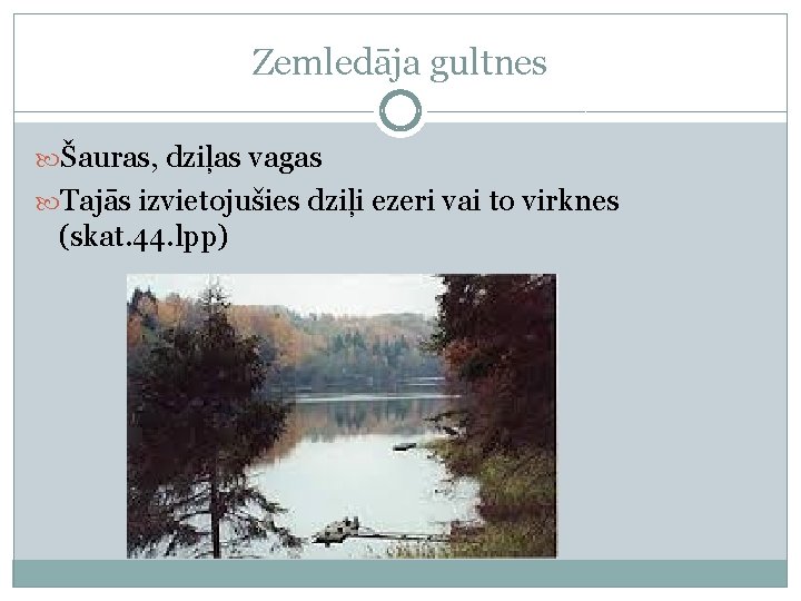 Zemledāja gultnes Šauras, dziļas vagas Tajās izvietojušies dziļi ezeri vai to virknes (skat. 44.