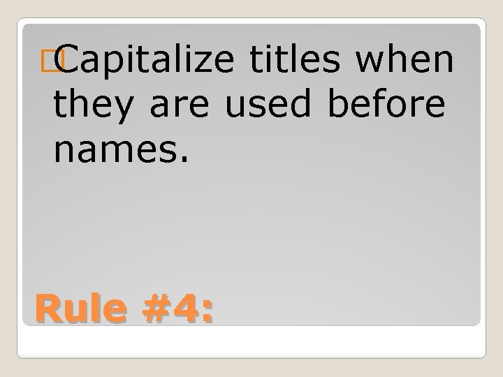 � Capitalize titles when they are used before names. Rule #4: 