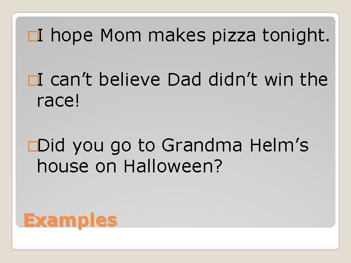 �I hope Mom makes pizza tonight. �I can’t believe Dad didn’t win the race!