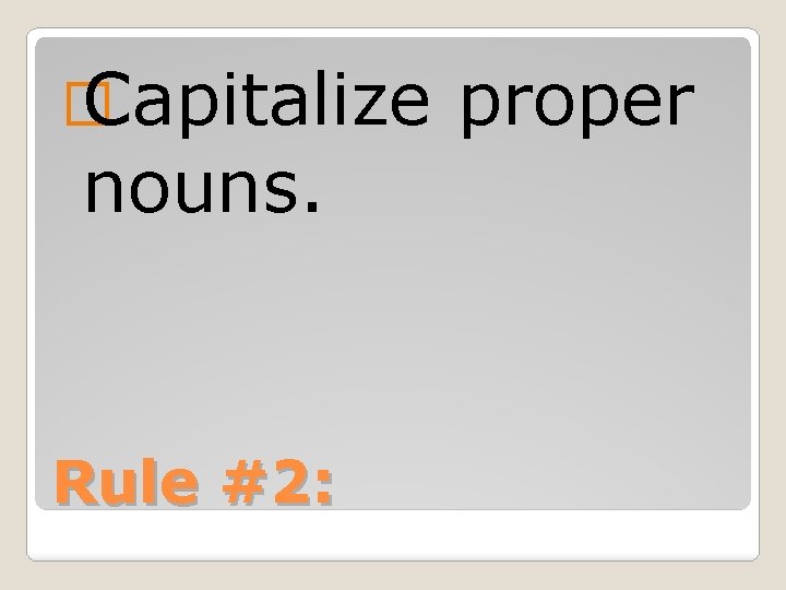 � Capitalize nouns. Rule #2: proper 