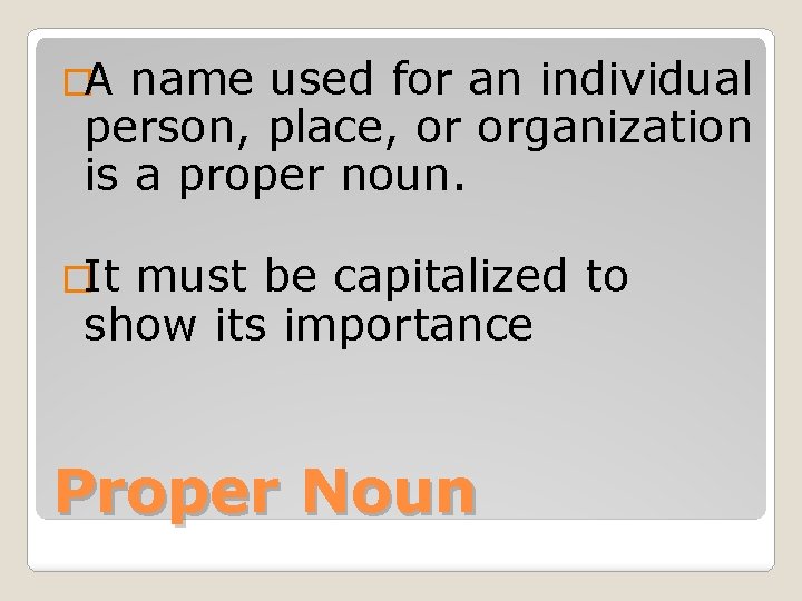 �A name used for an individual person, place, or organization is a proper noun.
