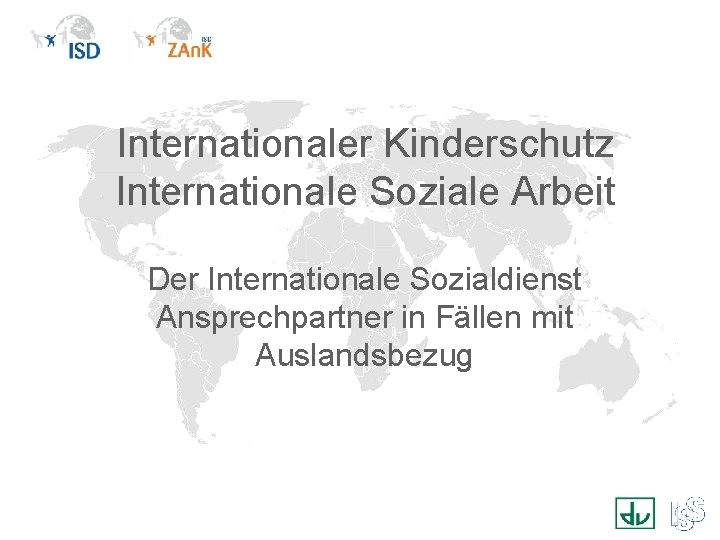 Internationaler Kinderschutz Internationale Soziale Arbeit Der Internationale Sozialdienst Ansprechpartner in Fällen mit Auslandsbezug 