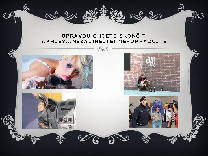 OPRAVDU CHCETE SKONČIT TAKHLE? . . . NEZAČÍNEJTE! NEPOKRAČUJTE! 