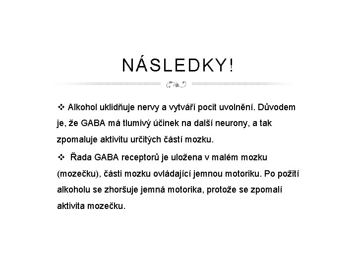 NÁSLEDKY! v Alkohol uklidňuje nervy a vytváří pocit uvolnění. Důvodem je, že GABA má