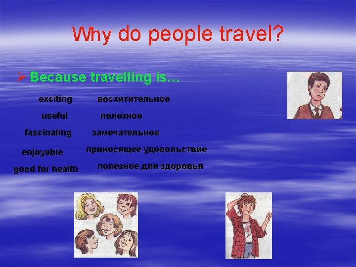 Why do people travel? Ø Because travelling is… exciting useful fascinating enjoyable good for