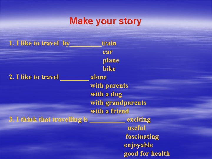 Make your story 1. I like to travel by_____train car plane bike 2. I