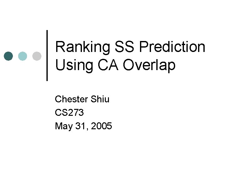 Ranking SS Prediction Using CA Overlap Chester Shiu CS 273 May 31, 2005 