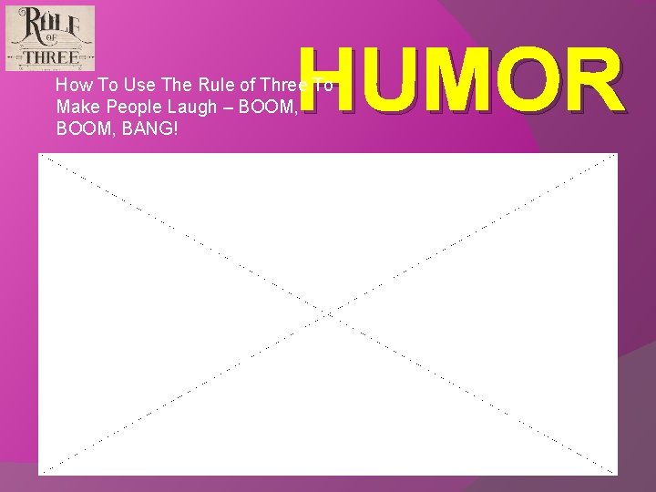 HUMOR How To Use The Rule of Three To Make People Laugh – BOOM,