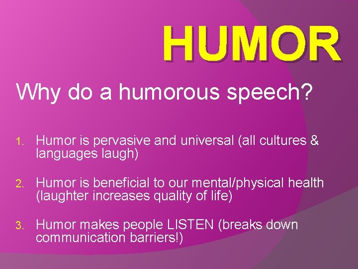 HUMOR Why do a humorous speech? 1. Humor is pervasive and universal (all cultures