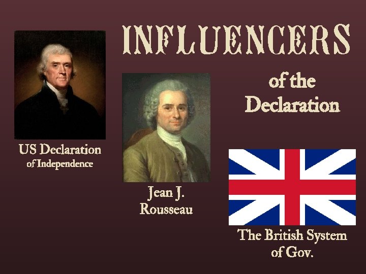 INFLUENCERS of the Declaration US Declaration of Independence Jean J. Rousseau The British System