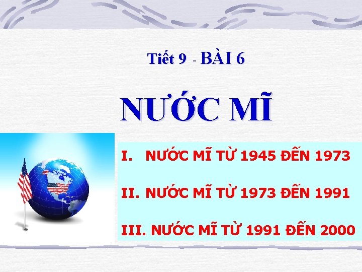 Tiết 9 - BÀI 6 NƯỚC MĨ I. NƯỚC MĨ TỪ 1945 ĐẾN 1973