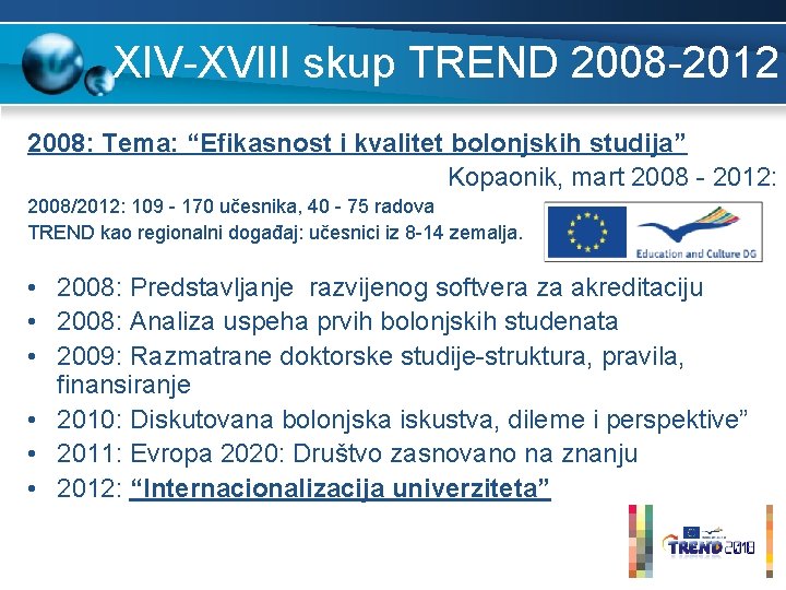 XIV-XVIII skup TREND 2008 -2012 2008: Tema: “Efikasnost i kvalitet bolonjskih studija” Kopaonik, mart XIV-XVIII skup TREND 2008 -2012 2008: Tema: “Efikasnost i kvalitet bolonjskih studija” Kopaonik, mart