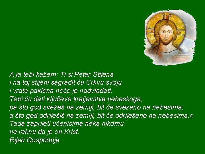 A ja tebi kažem: Ti si Petar-Stijena i na toj stijeni sagradit ću Crkvu