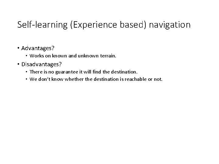 Self-learning (Experience based) navigation • Advantages? • Works on known and unknown terrain. •