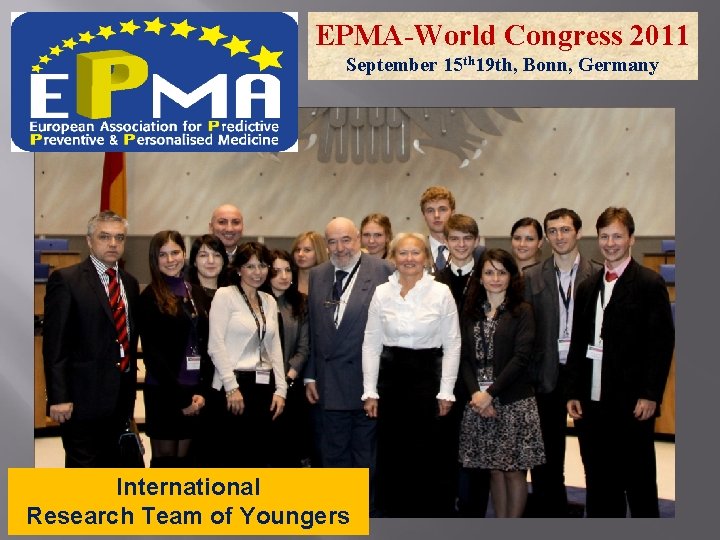 EPMA-World Congress 2011 September 15 th 19 th, Bonn, Germany International Research Team of EPMA-World Congress 2011 September 15 th 19 th, Bonn, Germany International Research Team of