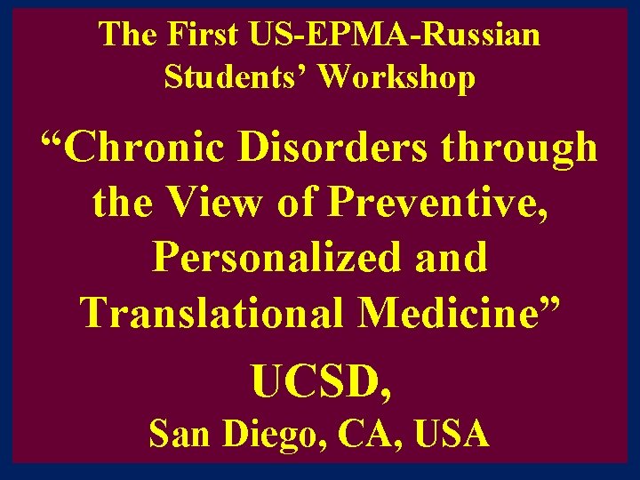 The First US-EPMA-Russian Students’ Workshop “Chronic Disorders through the View of Preventive, Personalized and The First US-EPMA-Russian Students’ Workshop “Chronic Disorders through the View of Preventive, Personalized and