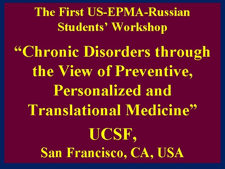 The First US-EPMA-Russian Students’ Workshop “Chronic Disorders through the View of Preventive, Personalized and The First US-EPMA-Russian Students’ Workshop “Chronic Disorders through the View of Preventive, Personalized and