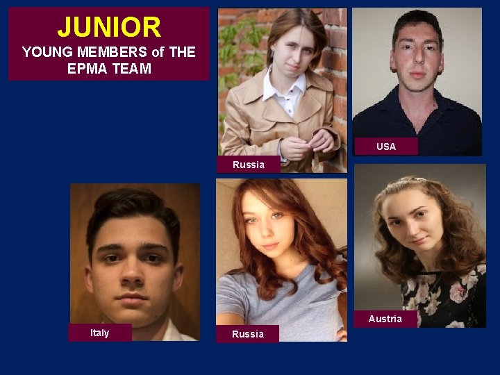 JUNIOR YOUNG MEMBERS of THE EPMA TEAM USA Russia Austria Italy Russia JUNIOR YOUNG MEMBERS of THE EPMA TEAM USA Russia Austria Italy Russia