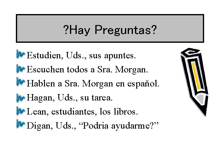 ? Hay Preguntas? • • • Estudien, Uds. , sus apuntes. Escuchen todos a