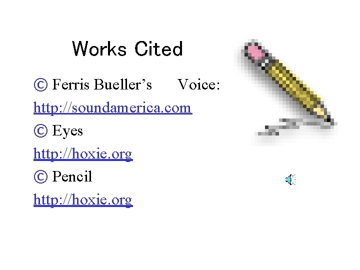Works Cited © Ferris Bueller’s Voice: http: //soundamerica. com © Eyes http: //hoxie. org