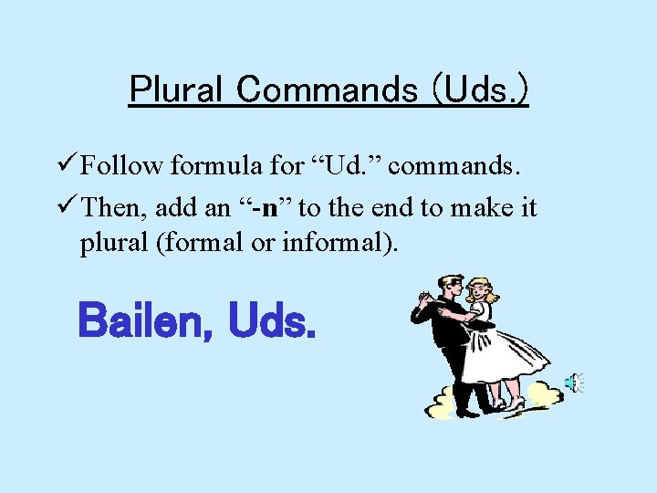 Plural Commands (Uds. ) ü Follow formula for “Ud. ” commands. ü Then, add