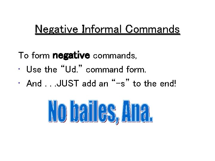 Negative Informal Commands To form negative commands, • Use the “Ud. ” command form.