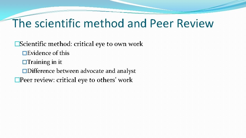 The scientific method and Peer Review �Scientific method: critical eye to own work �Evidence