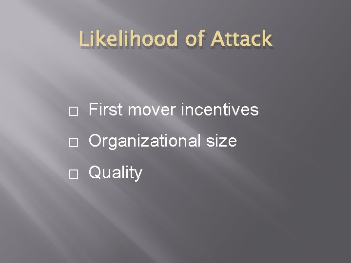 Likelihood of Attack � First mover incentives � Organizational size � Quality 