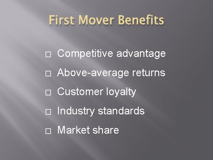 First Mover Benefits � Competitive advantage � Above-average returns � Customer loyalty � Industry
