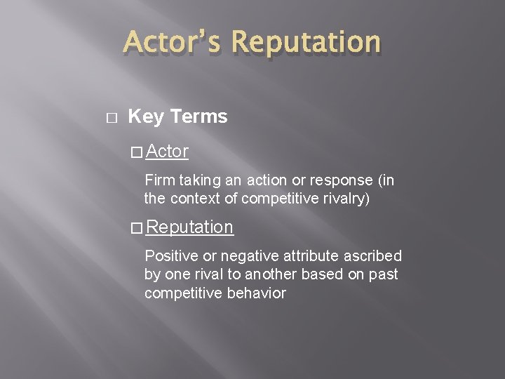 Actor’s Reputation � Key Terms � Actor Firm taking an action or response (in