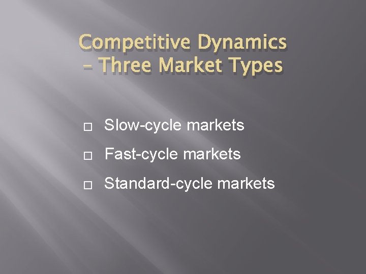 Competitive Dynamics – Three Market Types � Slow-cycle markets � Fast-cycle markets � Standard-cycle