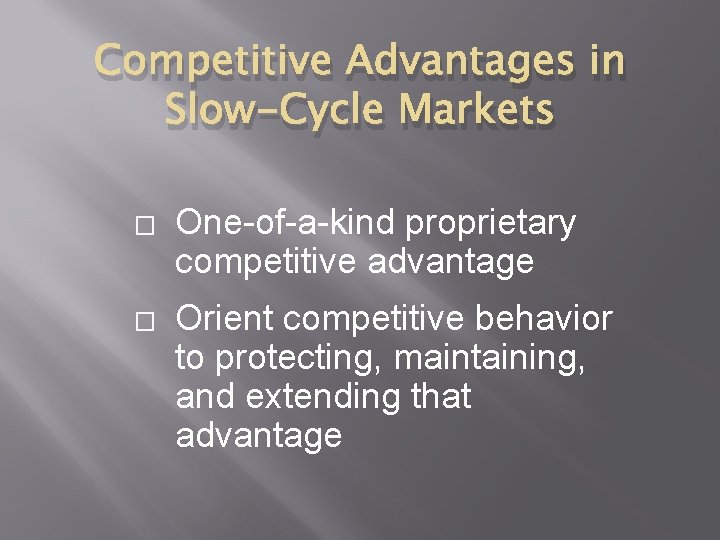 Competitive Advantages in Slow-Cycle Markets � � One-of-a-kind proprietary competitive advantage Orient competitive behavior