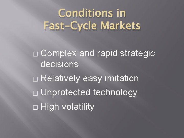 Conditions in Fast-Cycle Markets � Complex and rapid strategic decisions � Relatively easy imitation