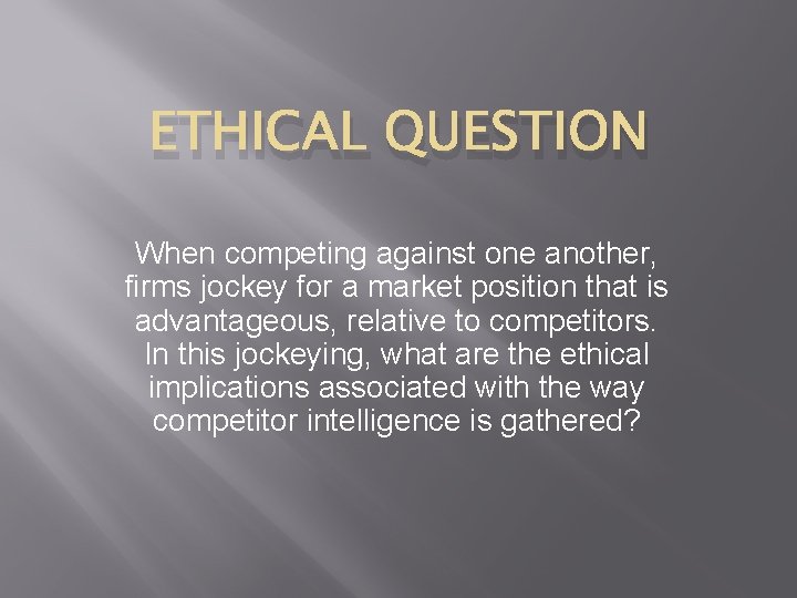 ETHICAL QUESTION When competing against one another, firms jockey for a market position that