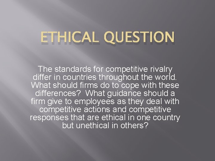 ETHICAL QUESTION The standards for competitive rivalry differ in countries throughout the world. What