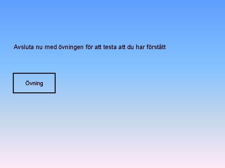 Avsluta nu med övningen för att testa att du har förstått Övning 