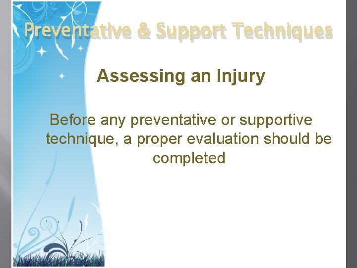 Preventative & Support Techniques Assessing an Injury Before any preventative or supportive technique, a Preventative & Support Techniques Assessing an Injury Before any preventative or supportive technique, a