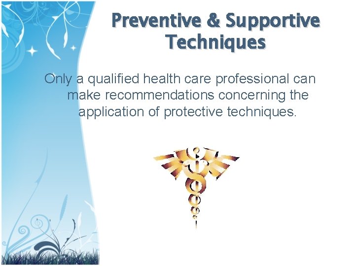 Preventive & Supportive Techniques Only a qualified health care professional can make recommendations concerning Preventive & Supportive Techniques Only a qualified health care professional can make recommendations concerning