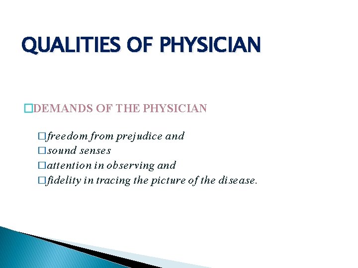 QUALITIES OF PHYSICIAN �DEMANDS OF THE PHYSICIAN �freedom from prejudice and �sound senses �attention