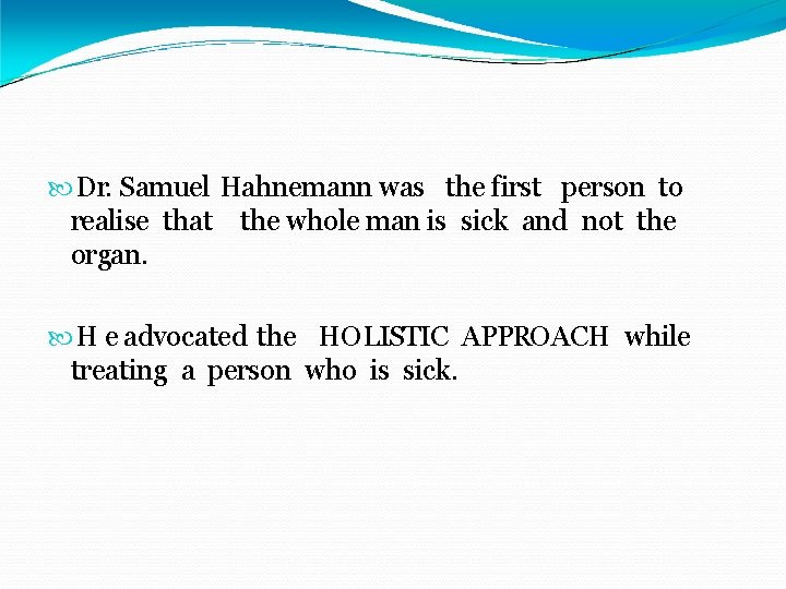  Dr. Samuel Hahnemann was the first person to realise that the whole man