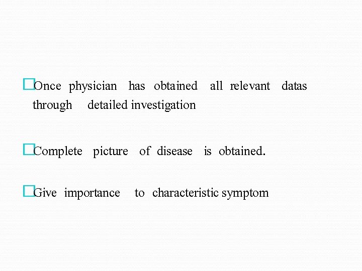 �Once physician has obtained all relevant datas through detailed investigation �Complete picture of disease